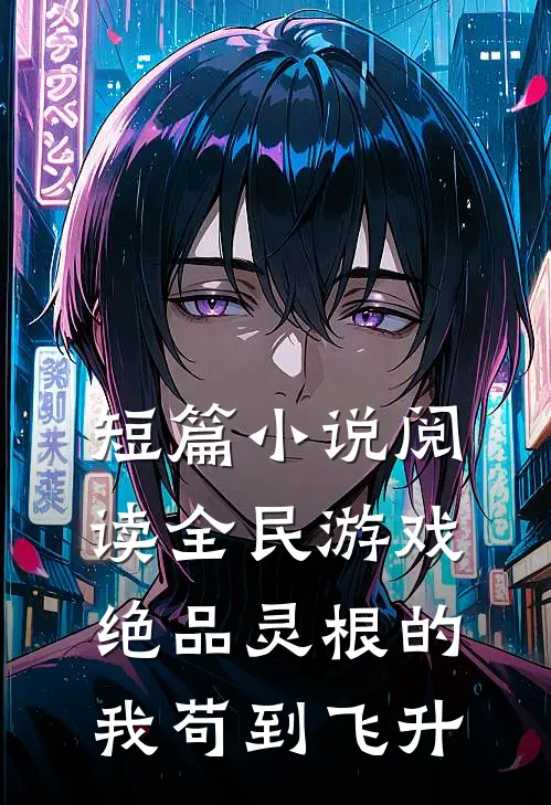 短篇小说阅读全民游戏：绝品灵根的我苟到飞升