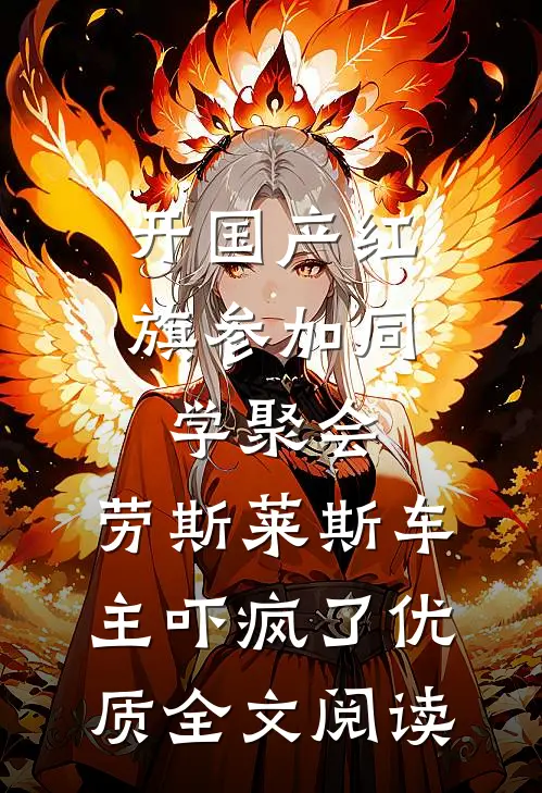 开国产红旗参加同学聚会，劳斯莱斯车主吓疯了优质全文阅读