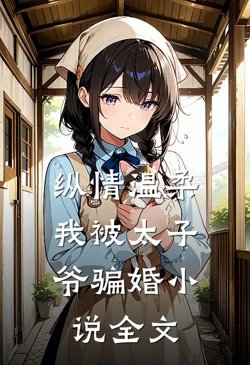 纵情温柔，我被太子爷骗婚小说全文