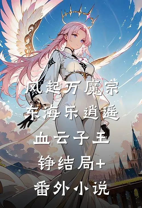 风起万魔宗，东海乐逍遥血云子王铮结局+番外小说