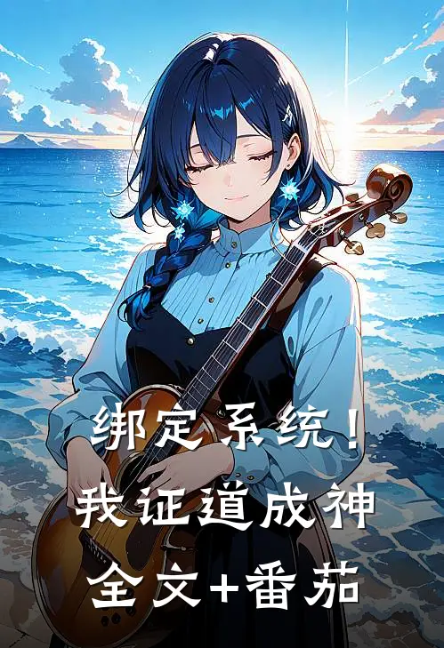 绑定系统！我证道成神全文+番茄