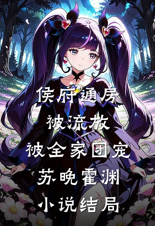 侯府通房被流放，被全家团宠苏晚霍渊小说结局
