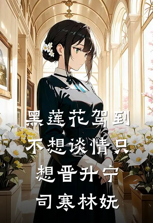 黑莲花驾到，不想谈情只想晋升(宁司寒林妩)