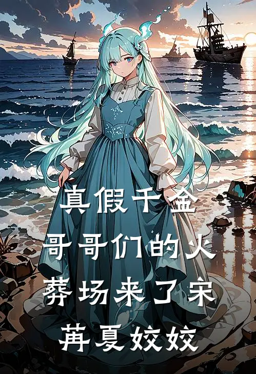 真假千金：哥哥们的火葬场来了宋苒夏姣姣