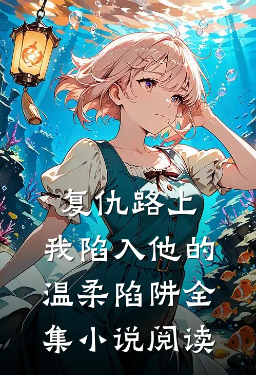 复仇路上，我陷入他的温柔陷阱全集小说阅读