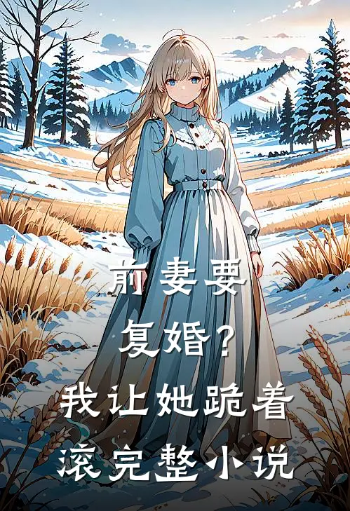 前妻要复婚？我让她跪着滚完整小说