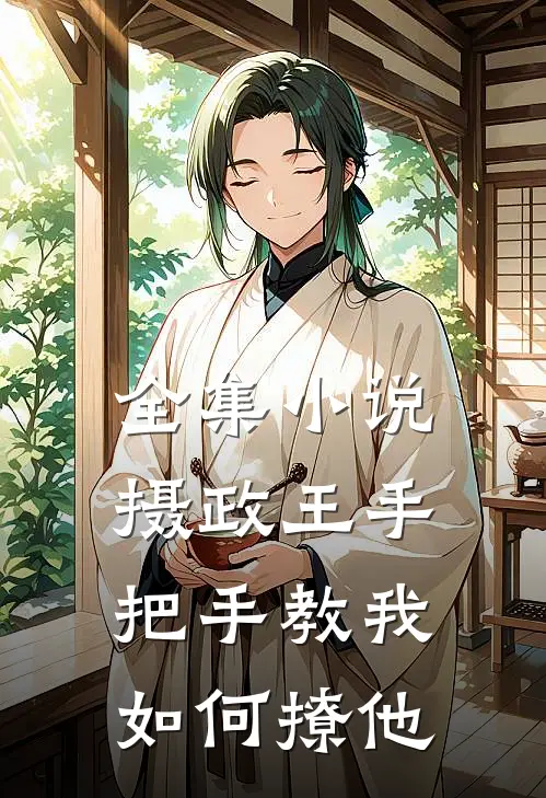 全集小说摄政王手把手教我如何撩他