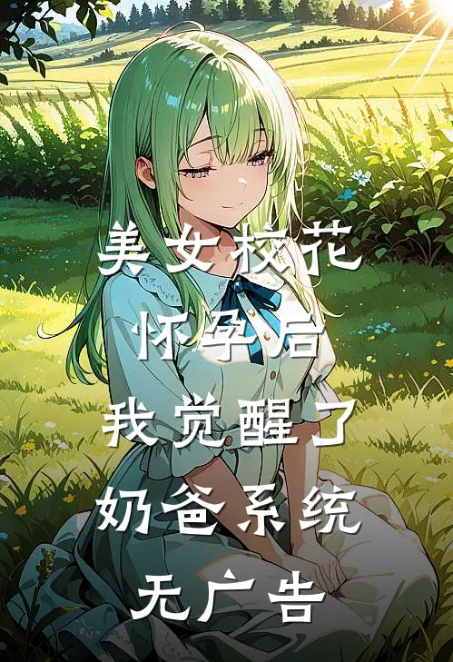美女校花怀孕后，我觉醒了奶爸系统无广告