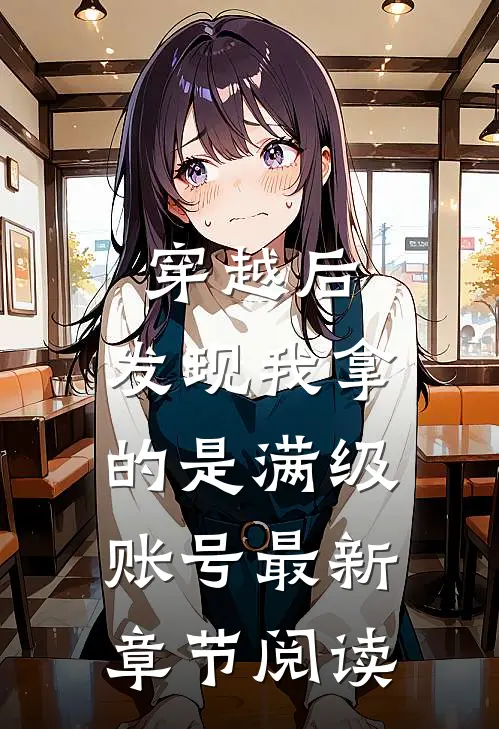 穿越后，发现我拿的是满级账号最新章节阅读