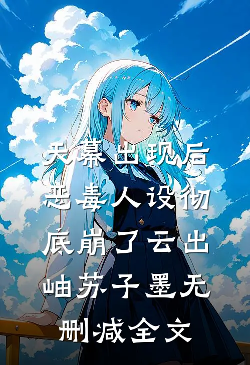 天幕出现后，恶毒人设彻底崩了云出岫苏子墨无删减全文