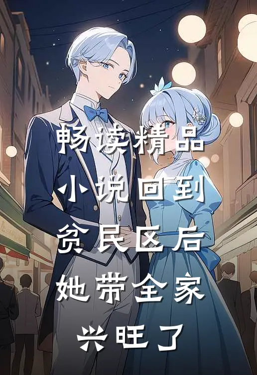 畅读精品小说回到贫民区后，她带全家兴旺了