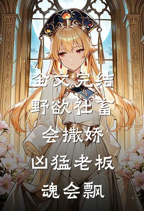 全文完结野欲社畜会撒娇，凶猛老板魂会飘