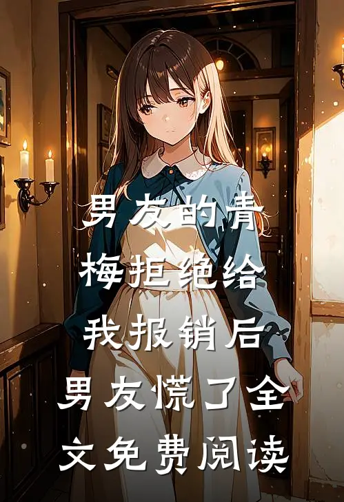男友的青梅拒绝给我报销后，男友慌了全文免费阅读