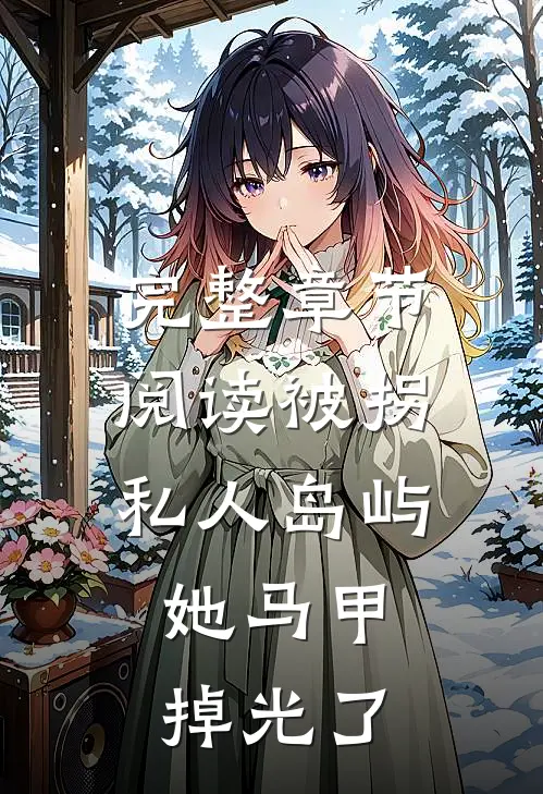 完整章节阅读被拐私人岛屿，她马甲掉光了