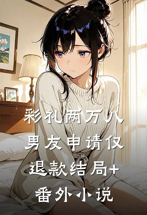 彩礼两万八，男友申请仅退款结局+番外小说