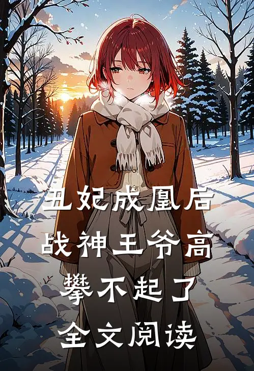 丑妃成凰后，战神王爷高攀不起了全文阅读