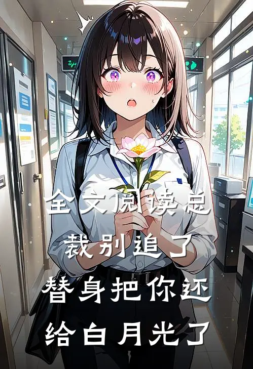 全文阅读总裁别追了，替身把你还给白月光了