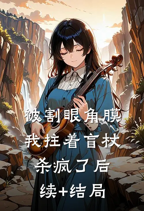 被割眼角膜，我拄着盲杖杀疯了后续+结局