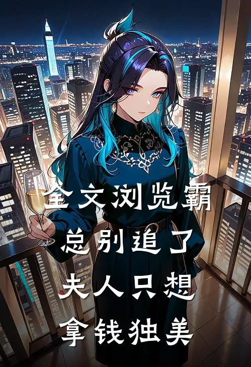 全文浏览霸总别追了，夫人只想拿钱独美