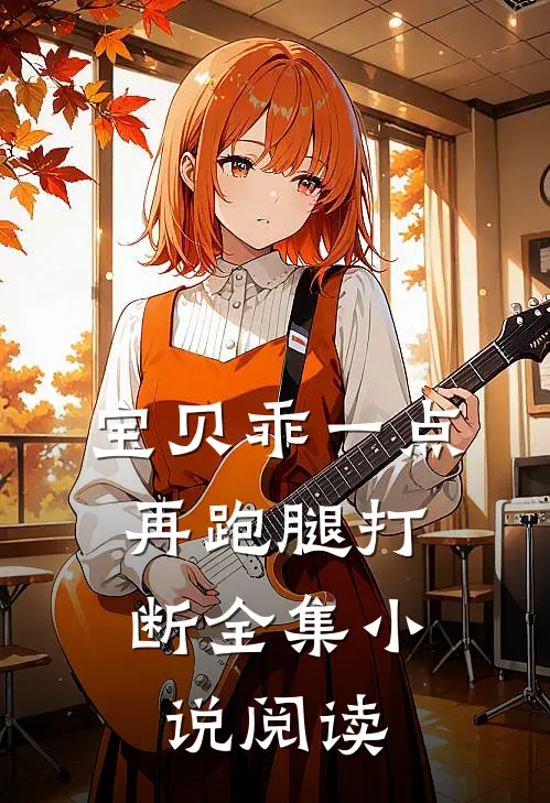 宝贝乖一点，再跑腿打断全集小说阅读