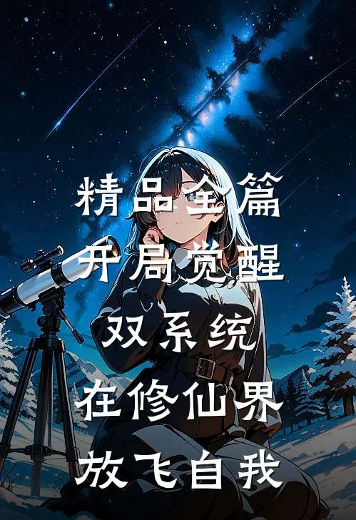 精品全篇开局觉醒双系统，在修仙界放飞自我