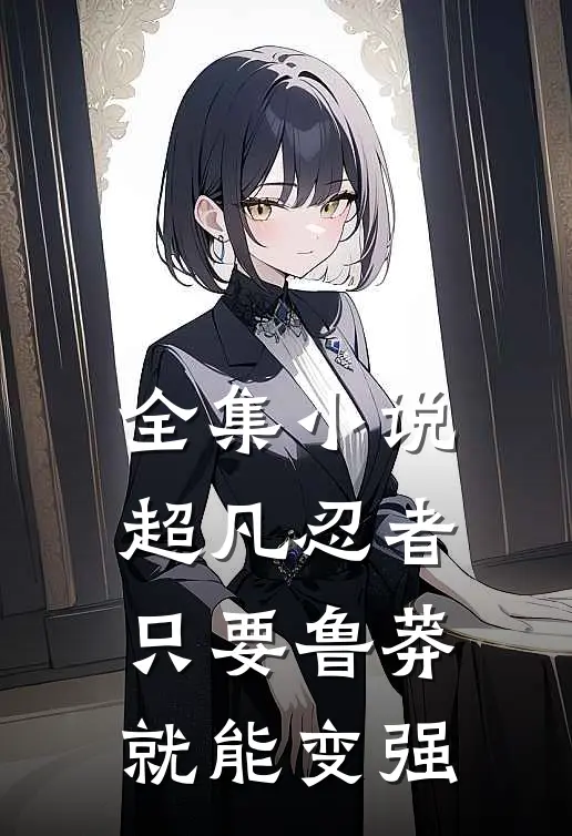 全集小说超凡忍者：只要鲁莽就能变强