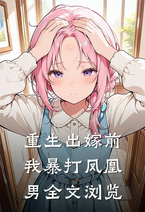 重生出嫁前，我暴打凤凰男全文浏览