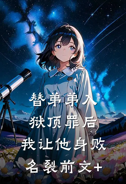 替弟弟入狱顶罪后，我让他身败名裂前文+