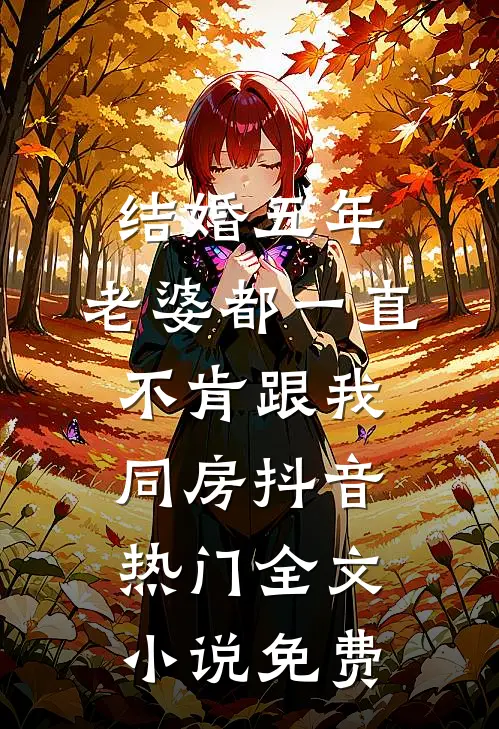 结婚五年，老婆都一直不肯跟我同房抖音热门全文小说免费