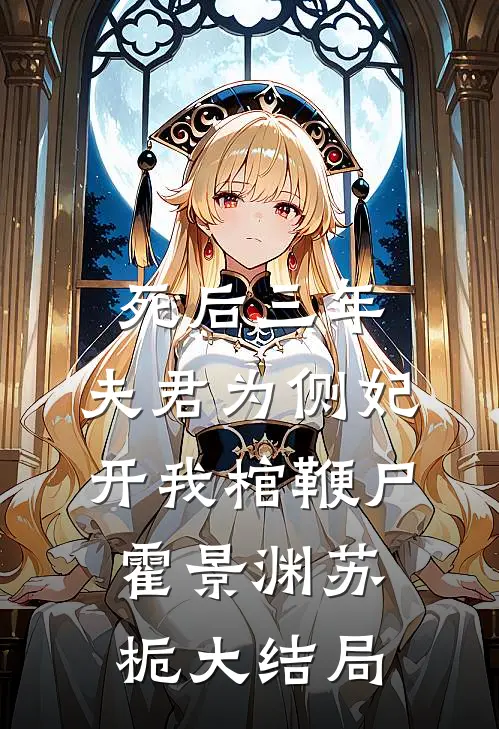 死后三年，夫君为侧妃开我棺鞭尸霍景渊苏栀大结局