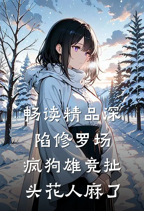 畅读精品深陷修罗场，疯狗雄竞扯头花人麻了