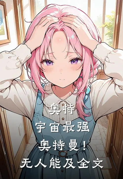 奥特：宇宙最强奥特曼！无人能及全文