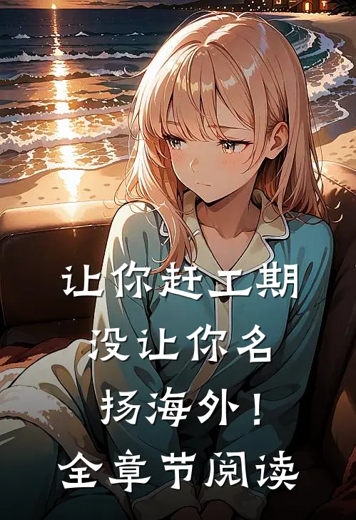 让你赶工期，没让你名扬海外！全章节阅读