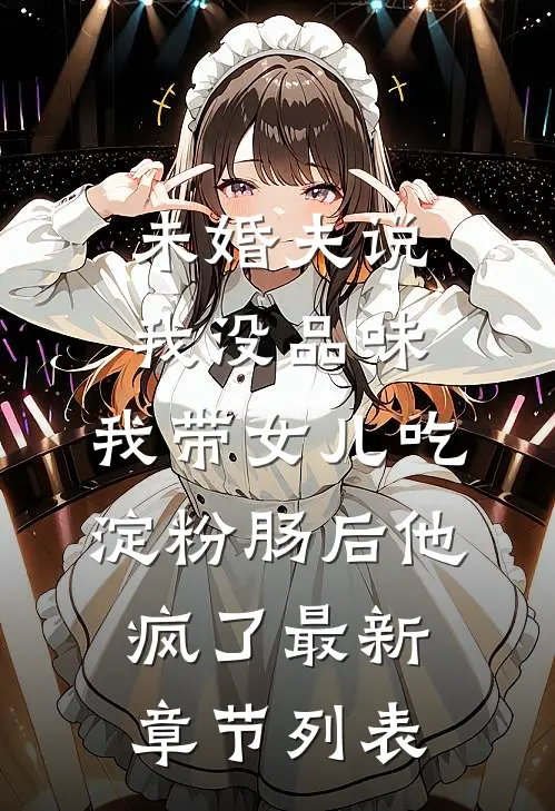 未婚夫说我没品味，我带女儿吃淀粉肠后他疯了最新章节列表