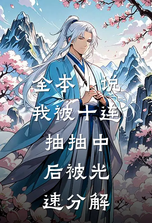全本小说我被十连抽抽中，后被光速分解