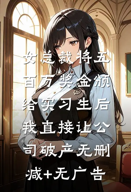 女总裁将五百万奖金颁给实习生后，我直接让公司破产无删减+无广告