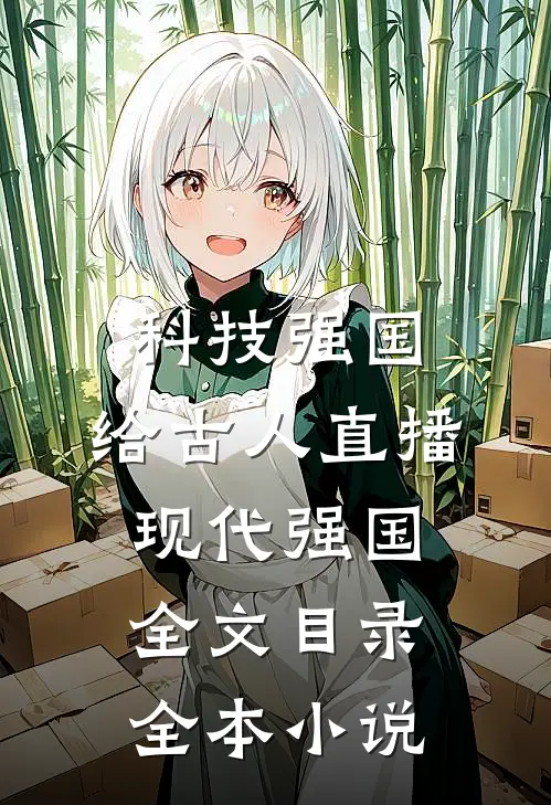 科技强国,给古人直播现代强国全文目录全本小说