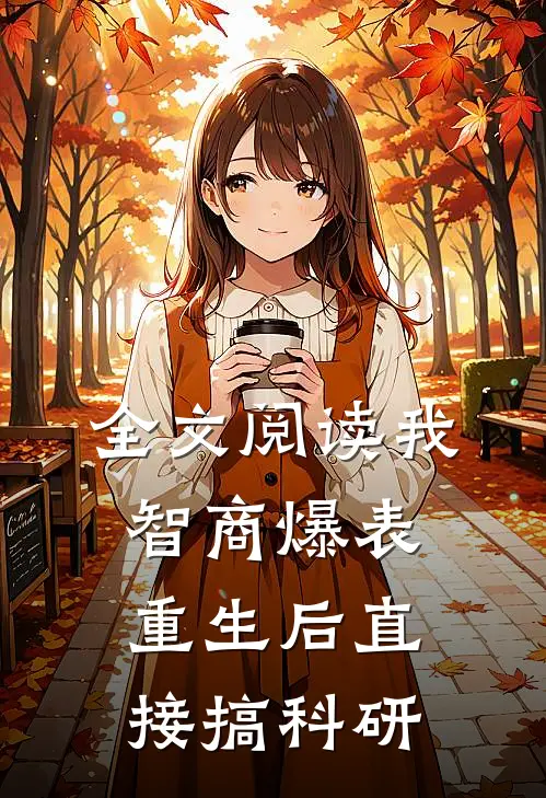 全文阅读我，智商爆表，重生后直接搞科研