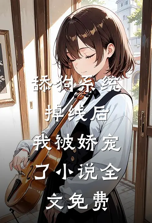 舔狗系统掉线后，我被娇宠了小说全文免费