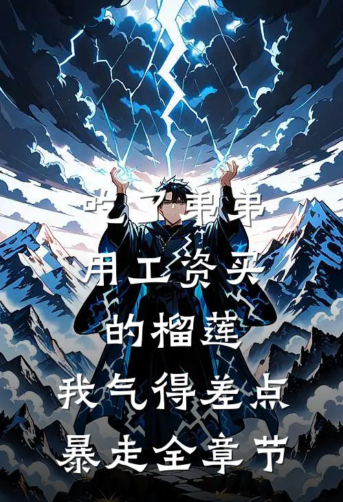 吃了弟弟用工资买的榴莲，我气得差点暴走全章节
