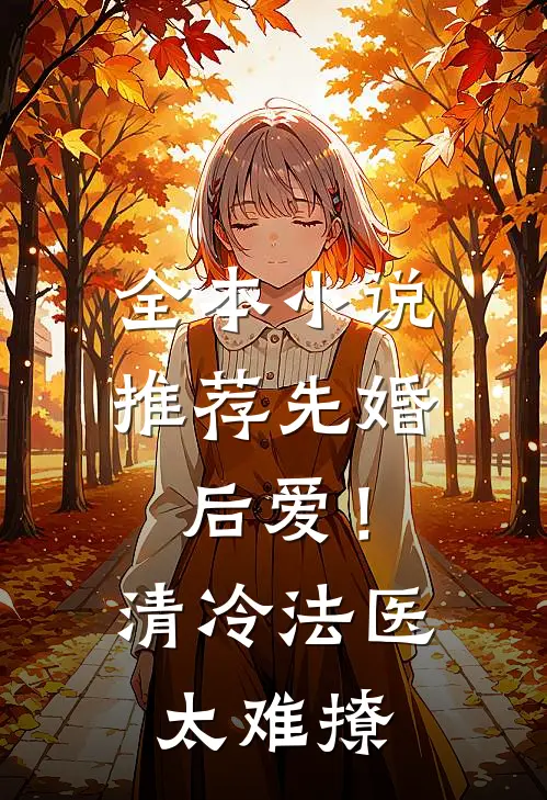 全本小说推荐先婚后爱！清冷法医太难撩