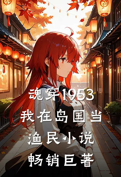 魂穿1953：我在岛国当渔民小说畅销巨著
