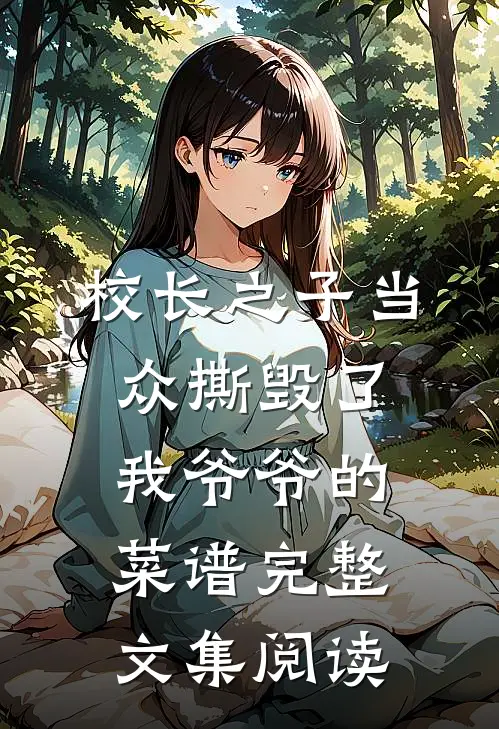 校长之子当众撕毁了我爷爷的菜谱完整文集阅读