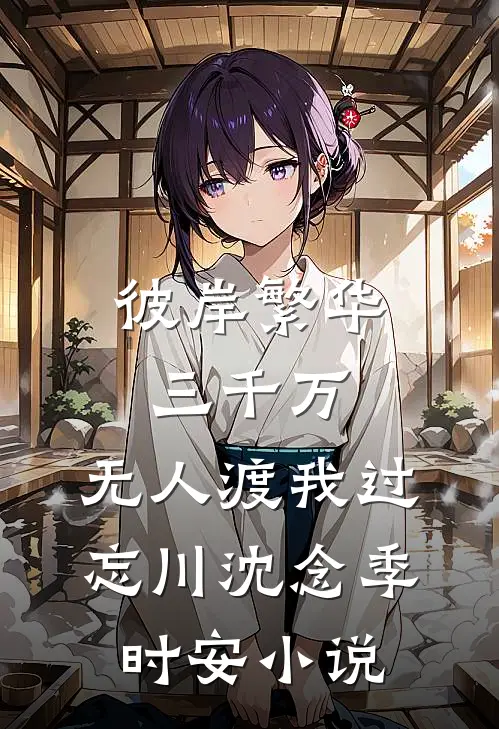 彼岸繁华三千万，无人渡我过忘川沈念季时安小说