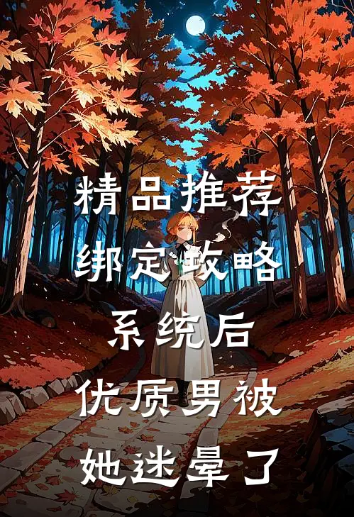 精品推荐绑定攻略系统后，优质男被她迷晕了