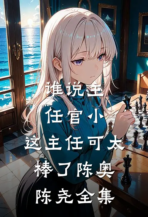 谁说主任官小，这主任可太棒了陈奥陈尧全集