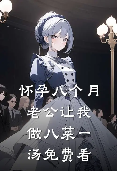 怀孕八个月，老公让我做八菜一汤免费看