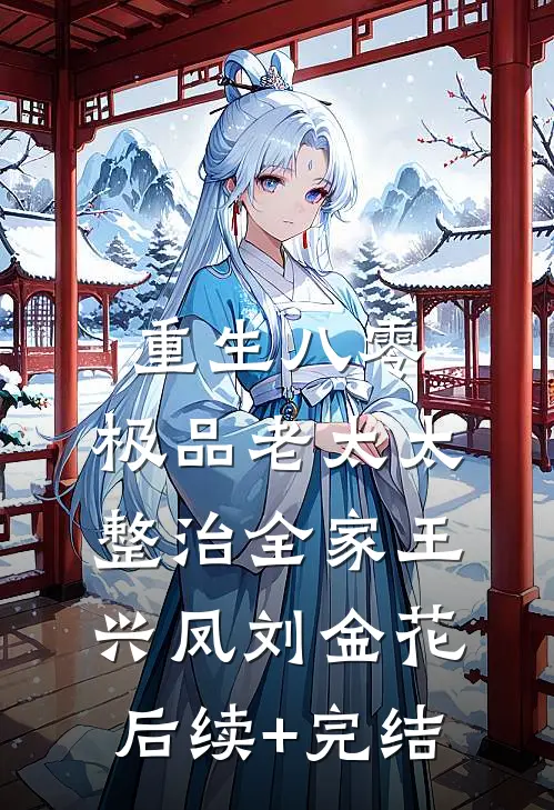 重生八零，极品老太太整治全家王兴凤刘金花后续+完结
