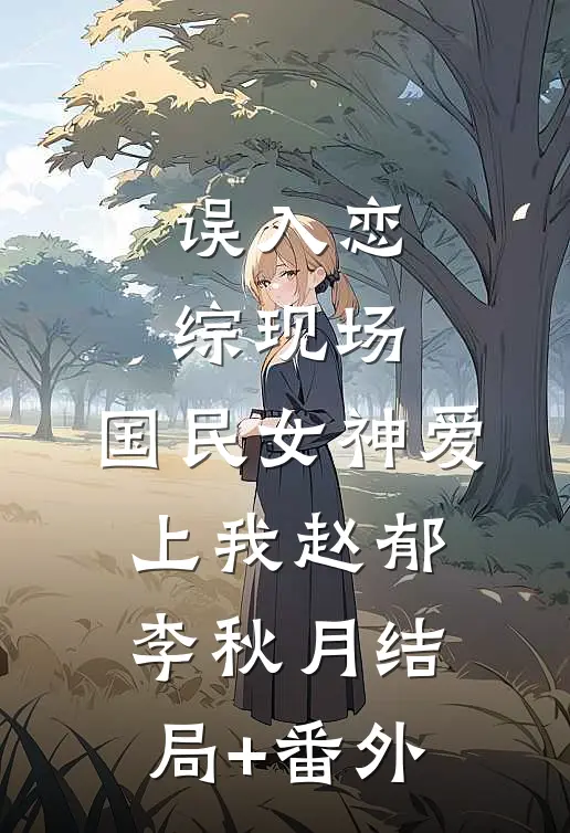 误入恋综现场，国民女神爱上我赵郁李秋月结局+番外