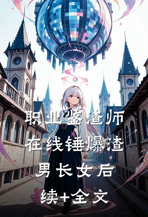 职业鉴渣师，在线锤爆渣男长女后续+全文